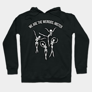 We are the weirdos, mister Hoodie